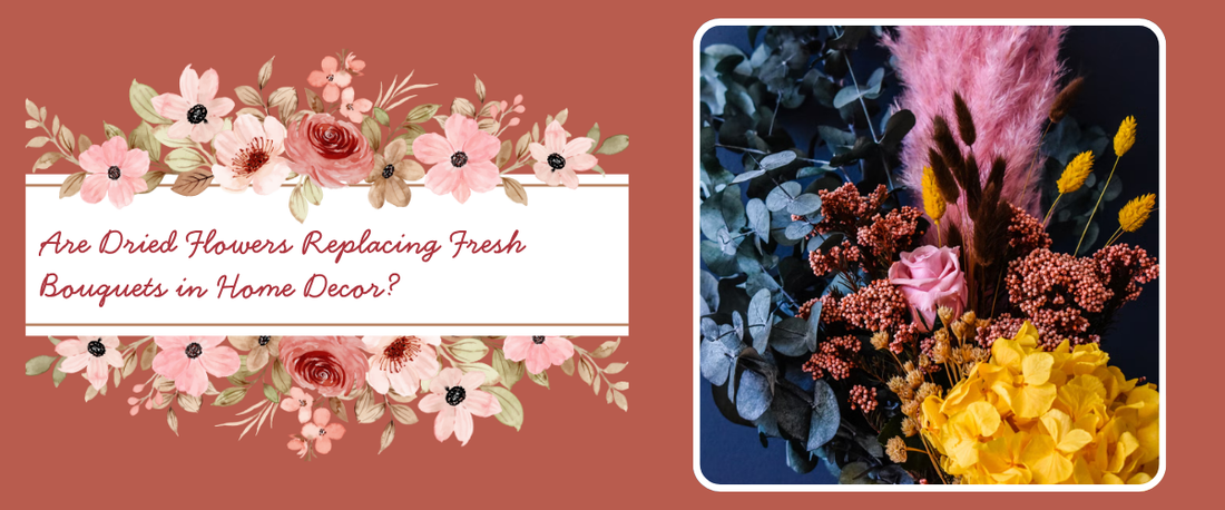 Are Dried Flowers Replacing Fresh Bouquets in Modern Home Decor?