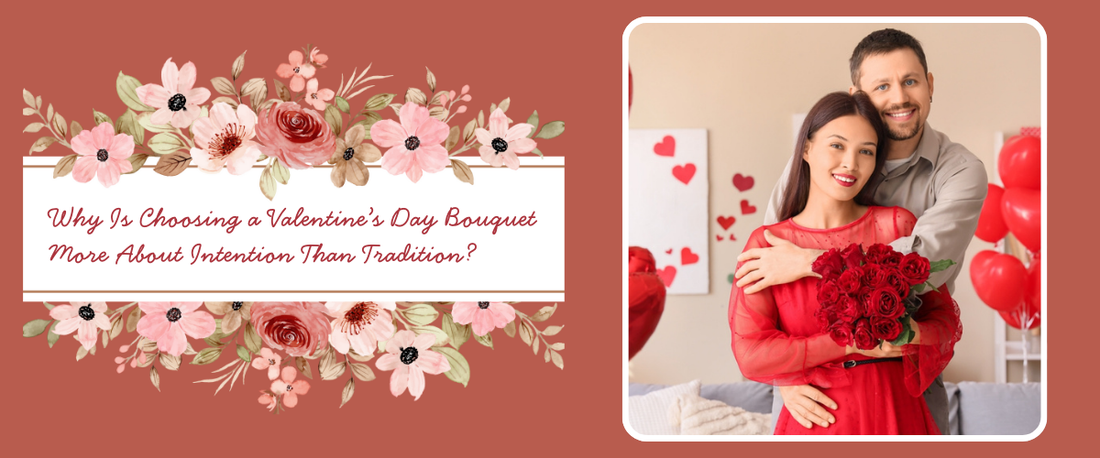 Why Is Choosing a Valentine’s Day Bouquet More About Intention Than Tradition?