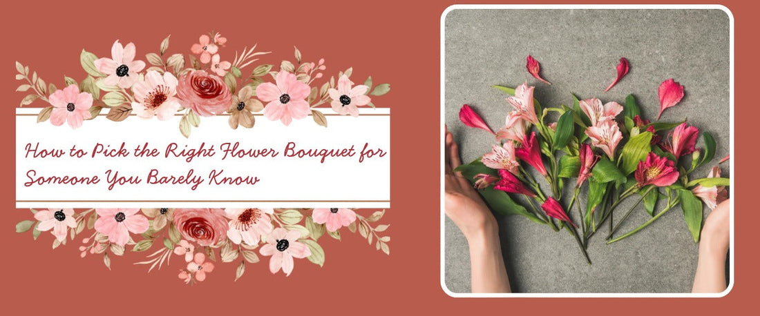 How to Pick the Right Flower Bouquet for Someone You Barely Know
