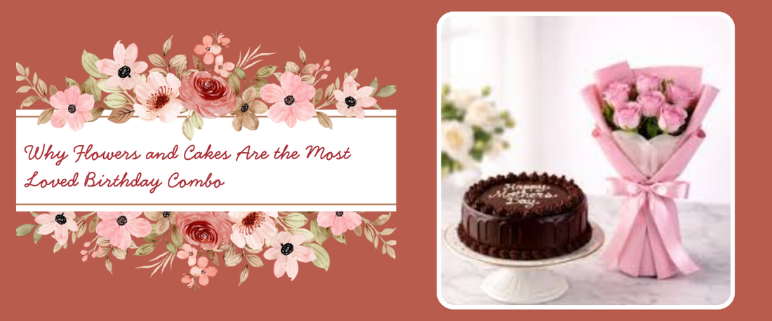Why Are Flowers and Cakes Becoming the Most Loved Birthday Combo?